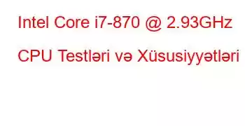 Intel Core i7-870 @ 2.93GHz CPU Testləri və Xüsusiyyətləri