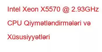 Intel Xeon X5570 @ 2.93GHz CPU Qiymətləndirmələri və Xüsusiyyətləri