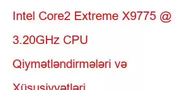 Intel Core2 Extreme X9775 @ 3.20GHz CPU Qiymətləndirmələri və Xüsusiyyətləri