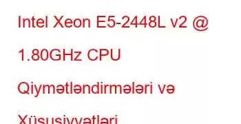 Intel Xeon E5-2448L v2 @ 1.80GHz CPU Qiymətləndirmələri və Xüsusiyyətləri