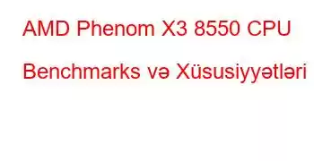 AMD Phenom X3 8550 CPU Benchmarks və Xüsusiyyətləri