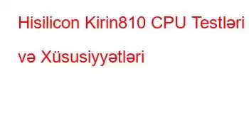 Hisilicon Kirin810 CPU Testləri və Xüsusiyyətləri