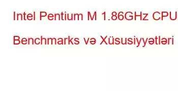 Intel Pentium M 1.86GHz CPU Benchmarks və Xüsusiyyətləri