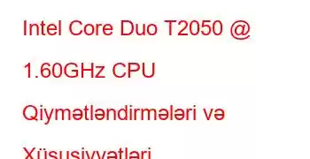 Intel Core Duo T2050 @ 1.60GHz CPU Qiymətləndirmələri və Xüsusiyyətləri