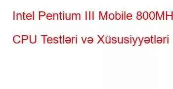 Intel Pentium III Mobile 800MHz CPU Testləri və Xüsusiyyətləri