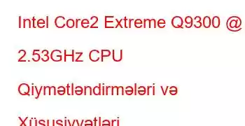 Intel Core2 Extreme Q9300 @ 2.53GHz CPU Qiymətləndirmələri və Xüsusiyyətləri