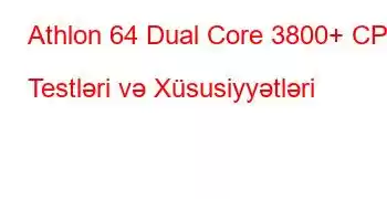 Athlon 64 Dual Core 3800+ CPU Testləri və Xüsusiyyətləri