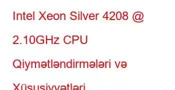 Intel Xeon Silver 4208 @ 2.10GHz CPU Qiymətləndirmələri və Xüsusiyyətləri