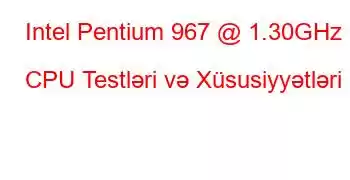 Intel Pentium 967 @ 1.30GHz CPU Testləri və Xüsusiyyətləri