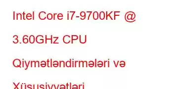 Intel Core i7-9700KF @ 3.60GHz CPU Qiymətləndirmələri və Xüsusiyyətləri