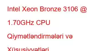 Intel Xeon Bronze 3106 @ 1.70GHz CPU Qiymətləndirmələri və Xüsusiyyətləri