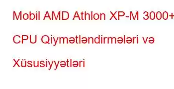 Mobil AMD Athlon XP-M 3000+ CPU Qiymətləndirmələri və Xüsusiyyətləri