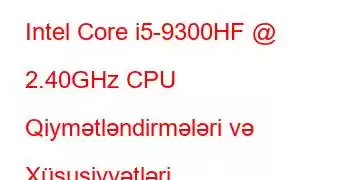 Intel Core i5-9300HF @ 2.40GHz CPU Qiymətləndirmələri və Xüsusiyyətləri