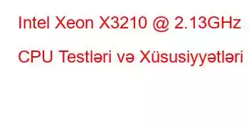 Intel Xeon X3210 @ 2.13GHz CPU Testləri və Xüsusiyyətləri