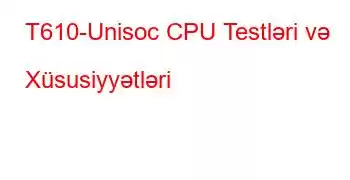 T610-Unisoc CPU Testləri və Xüsusiyyətləri