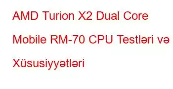 AMD Turion X2 Dual Core Mobile RM-70 CPU Testləri və Xüsusiyyətləri