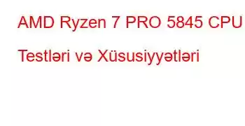 AMD Ryzen 7 PRO 5845 CPU Testləri və Xüsusiyyətləri