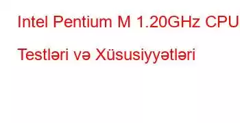 Intel Pentium M 1.20GHz CPU Testləri və Xüsusiyyətləri