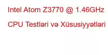 Intel Atom Z3770 @ 1.46GHz CPU Testləri və Xüsusiyyətləri