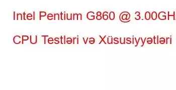 Intel Pentium G860 @ 3.00GHz CPU Testləri və Xüsusiyyətləri