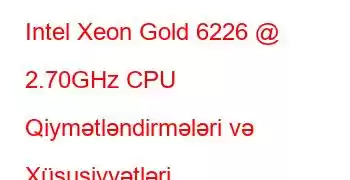 Intel Xeon Gold 6226 @ 2.70GHz CPU Qiymətləndirmələri və Xüsusiyyətləri