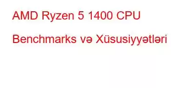 AMD Ryzen 5 1400 CPU Benchmarks və Xüsusiyyətləri