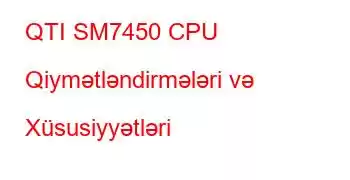 QTI SM7450 CPU Qiymətləndirmələri və Xüsusiyyətləri