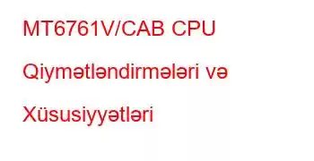 MT6761V/CAB CPU Qiymətləndirmələri və Xüsusiyyətləri