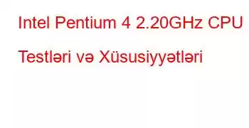 Intel Pentium 4 2.20GHz CPU Testləri və Xüsusiyyətləri