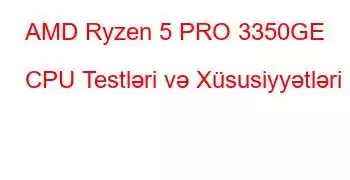 AMD Ryzen 5 PRO 3350GE CPU Testləri və Xüsusiyyətləri