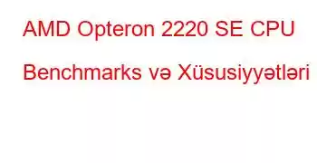 AMD Opteron 2220 SE CPU Benchmarks və Xüsusiyyətləri