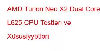 AMD Turion Neo X2 Dual Core L625 CPU Testləri və Xüsusiyyətləri