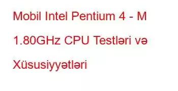 Mobil Intel Pentium 4 - M 1.80GHz CPU Testləri və Xüsusiyyətləri