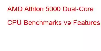 AMD Athlon 5000 Dual-Core CPU Benchmarks və Features