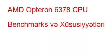 AMD Opteron 6378 CPU Benchmarks və Xüsusiyyətləri