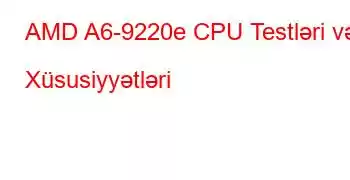 AMD A6-9220e CPU Testləri və Xüsusiyyətləri